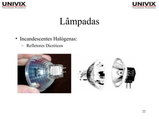 22
Lâmpadas
• Incandescentes Halógenas:
– Refletores Dicróicos
 