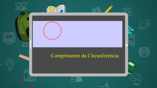 Comprimento da Circunferência
 