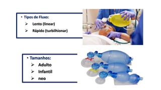 • Tipos de Fluxo:
 Lento (linear)
 Rápido (turbilhionar)
• Tamanhos:
 Adulto
 Infantil
 neo
 