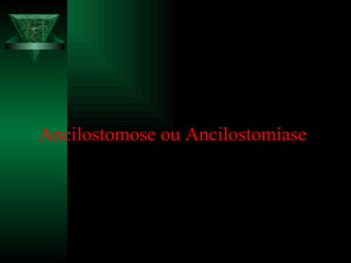 Ancilostomose ou Ancilostomíase 