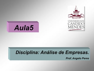 Aula5


Disciplina: Análise de Empresas.
                     Prof. Angelo Peres
 