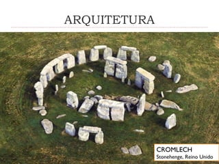 ARQUITETURA
CROMLECH
Stonehenge, Reino Unido
 