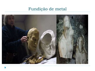 Fundição de metal
 