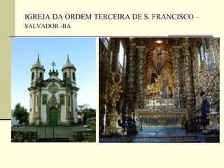 IGREJA DA ORDEM TERCEIRA DE S. FRANCISCO –
SALVADOR -BA
 