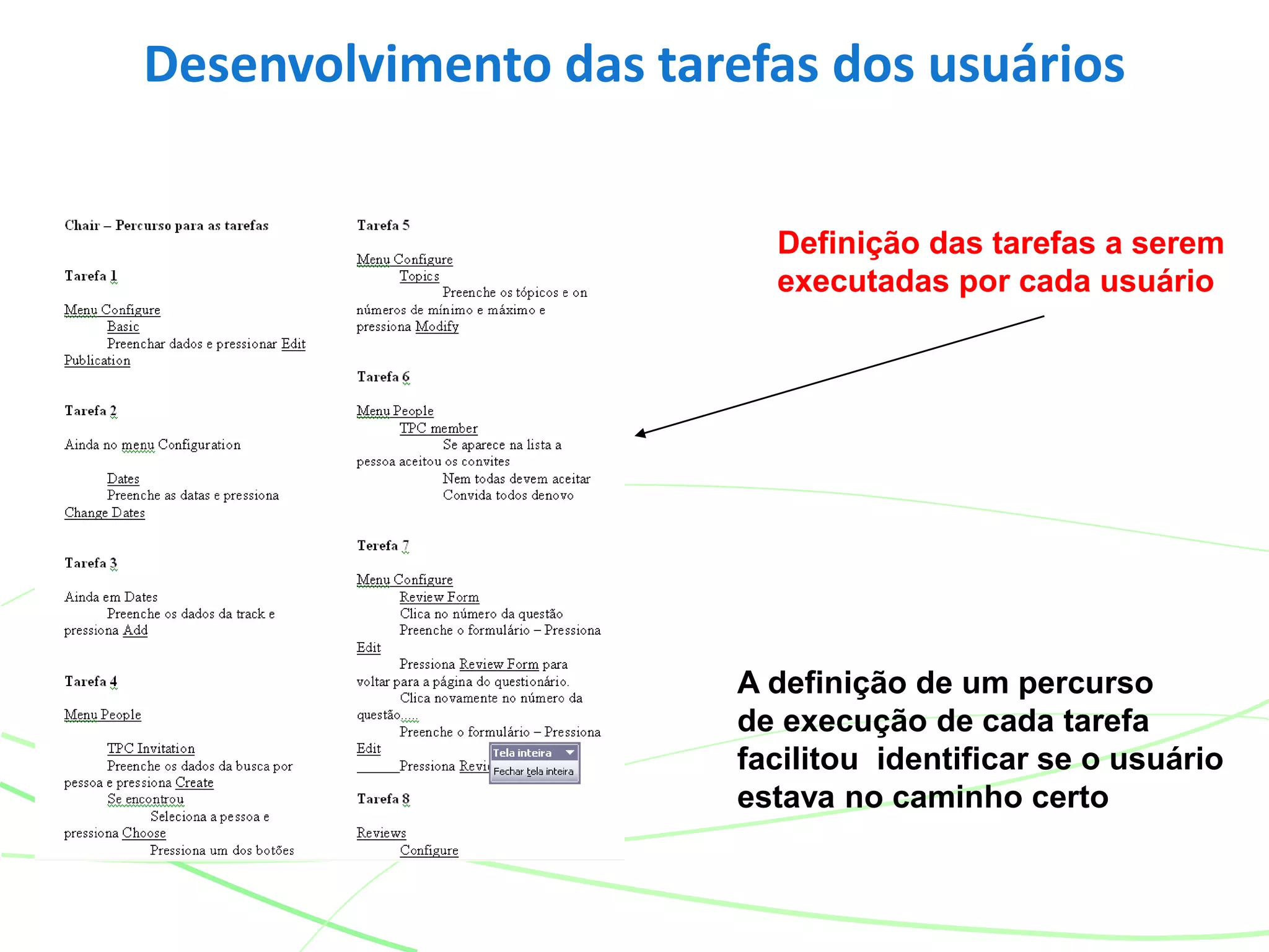 Desenvolvimento das tarefas dos usuários
Definição das tarefas a serem
executadas por cada usuário
A definição de um percurso
de execução de cada tarefa
facilitou identificar se o usuário
estava no caminho certo
 