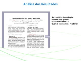 Análise dos Resultados
Um relatório de avaliação
também tem que ter
“boa usabilidade” ?
Quem é o usuário do relatório?
 