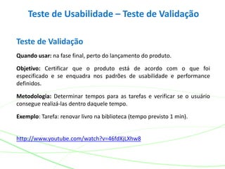 Teste de Usabilidade – Teste de Validação
Teste de Validação
Quando usar: na fase final, perto do lançamento do produto.
O...
