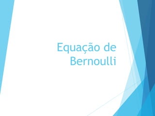 Equação de
Bernoulli
 