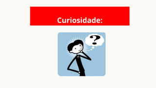 Curiosidade:
 
