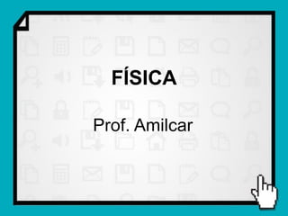 FÍSICA

Prof. Amilcar
 
