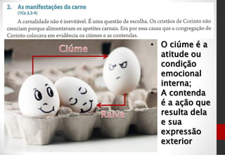 • O ciúme é a
atitude ou
condição
emocional
interna;
• A contenda
é a ação que
resulta dela
e sua
expressão
exterior
 