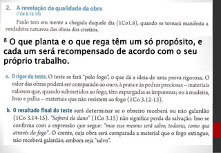8 O que planta e o que rega têm um só propósito, e
cada um será recompensado de acordo com o seu
próprio trabalho.
 