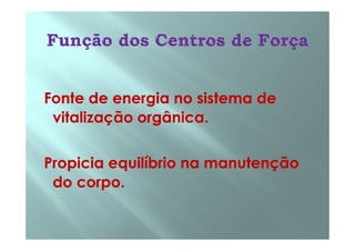 Fonte de energia no sistema deFonte de energia no sistema de
vitalizaçãovitalização orgânica.orgânica.vitalizaçãovitalização orgânica.orgânica.
Propicia equilíbrio na manutençãoPropicia equilíbrio na manutenção
do corpo.do corpo.
 