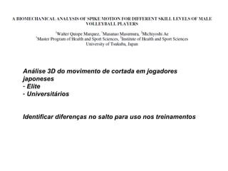 Análise 3D do movimento de cortada em jogadores japoneses Elite Universitários Identificar diferenças no salto para uso nos treinamentos 