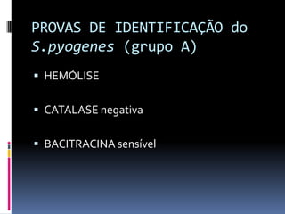 PROVAS DE IDENTIFICAÇÃO do S.pyogenes(grupo A)HEMÓLISECATALASE negativaBACITRACINA sensível