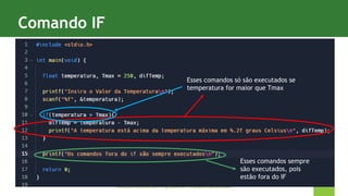 4
Comando IF
Instituto Federal Sul-rio-grandense | câmpus Charqueadas
Esses comandos só são executados se
temperatura for maior que Tmax
Esses comandos sempre
são executados, pois
estão fora do IF
 