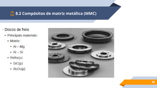 8.2 Compósitos de matriz metálica (MMC)
48
 