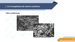 8.3 Compósitos de matriz cerâmica
57
 