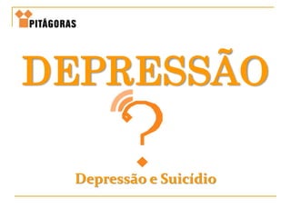 DEPRESSÃO
Depressão e Suicídio
 