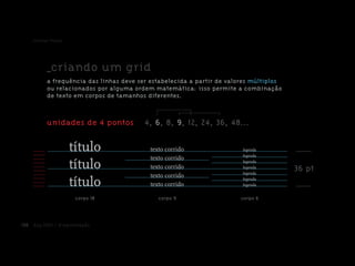 130 dsg_1003 / diagramação
tutorial flopez
a frequência das linhas deve ser estabelecida a partir de valores
ou relacionados por alguma ordem matemática: isso permite a combinação
de texto em corpos de tamanhos diferentes.
múltiplos
_criando um grid
4, , 8, , 12, 24, 36, 48...6 9unidades de 4 pontos
corpo 9 corpo 6corpo 18
36 pt
 