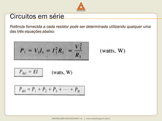 Circuitos em série 
Potênciafornecidaacadaresistorpodeserdeterminadautilizandoqualquerumadastrêsequaçõesabaixo:  