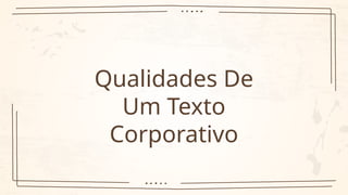 Qualidades De
Um Texto
Corporativo
 