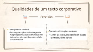 Qualidades de um texto corporativo
Precisão
 
