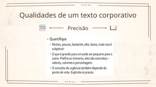 Qualidades de um texto corporativo
Precisão
 
