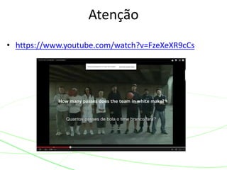 Atenção 
• https://www.youtube.com/watch?v=FzeXeXR9cCs 
 