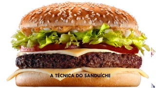 A TÉCNICA DO SANDUÍCHE
 