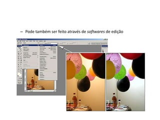 Pode também ser feito através de softwares de edição