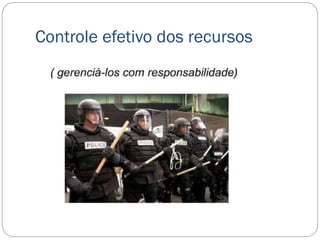 Controle efetivo dos recursos
 