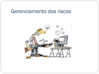 Gerenciamento dos riscos
 
