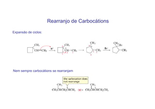 Rearranjo de Carbocátions

Expansão de ciclos:




Nem sempre carbocátions se rearranjam
 