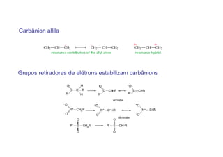 Carbânion allila




Grupos retiradores de elétrons estabilizam carbânions
 