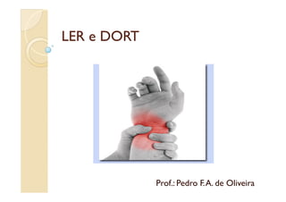 LER e DORTLER e DORT
Prof.: Pedro F.A. de Oliveira
 