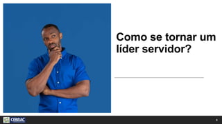 Como se tornar um
líder servidor?
6
 