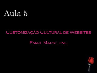 Aula 5 Customização Cultural de Websites Email Marketing 