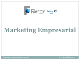 Marketing Empresarial



Disciplina Marketing Empresarial   Prof. David Emerson
 