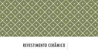 REVESTIMENTO CERÂMICO
 