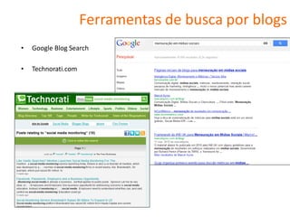 Ferramentas de busca por blogs
•   Google Blog Search

•   Technorati.com
 