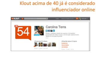 Klout acima de 40 já é considerado
              influenciador online
 