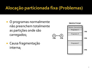    O programas normalmente
    não preenchem totalmente
    as partições onde são
    carregados;

   Causa fragmentação
    interna;




                               7
 