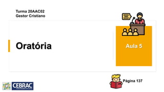 Oratória Aula 5
Turma 20AAC02
Gestor Cristiano
Página 137
 