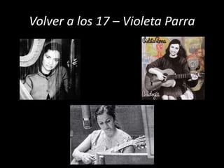 Volver a los 17 – Violeta Parra
 