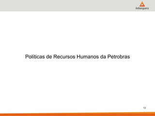 Políticas de Recursos Humanos da Petrobras




                                             13
 