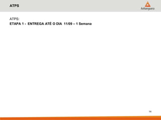 ATPS


ATPS:
ETAPA 1 - ENTREGA ATÉ O DIA 11/09 – 1 Semana




                                               14
 