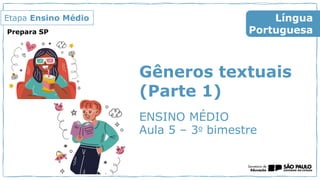 Etapa Ensino Médio
Gêneros textuais
(Parte 1)
Língua
Portuguesa
Prepara SP
ENSINO MÉDIO
Aula 5 – 3o bimestre
 