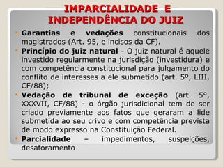   IMPARCIALIDADE  E INDEPENDÊNCIA DO JUIZ <ul><li>Garantias e vedações  constitucionais dos magistrados (Art. 95, e inciso...
