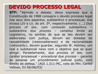 DEVIDO PROCESSO LEGAL <ul><li>STF:  “ Abrindo o debate, deixo expresso que a Constituição de 1988 consagra o devido proces...